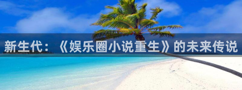 足球比赛查询500网：新生代：《娱乐圈小说重生》的未来传说