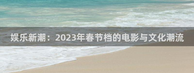 今天足球比赛结果500网：娱乐新潮：2023年春节档的电影与文化潮流