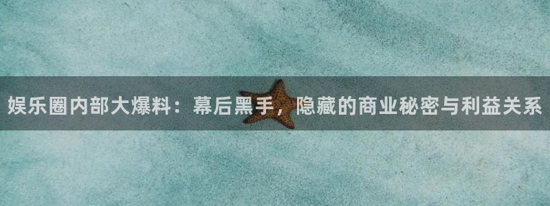足球比赛开奖结果500网：娱乐圈内部大爆料：幕后黑手，隐藏的商业秘密与利益关系