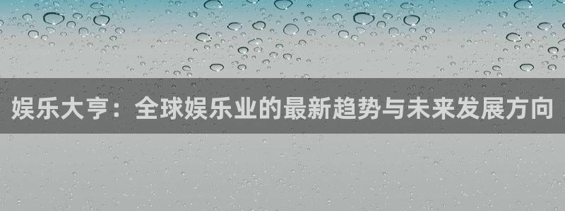 500网足球比分直播：娱乐大亨：全球娱乐业的最新趋势与未来发展方向